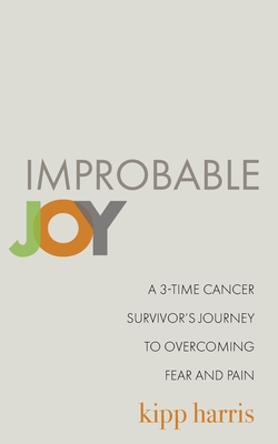 Improbable Joy: A 3-Time Cancer Survivor's Journey to Overcoming Fear and Pain - Billiette Harris