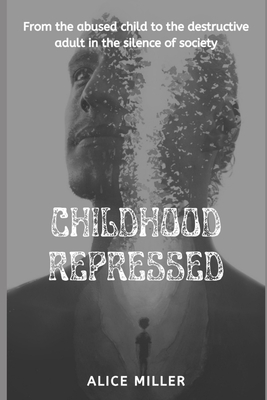 Childhood Repressed: From the abused child to the destructive adult in the silence of society - Max Oliver