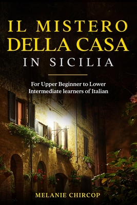 Il Mistero Della Casa in Sicilia: For Upper Beginner to Lower Intermediate learners of Italian - Melanie Chircop