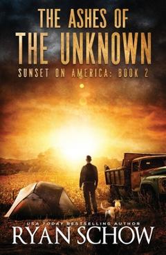 Coperta cărții 'The Ashes of the Unknown: A Post-Apocalyptic Survival Thriller Series - Ryan Schow'