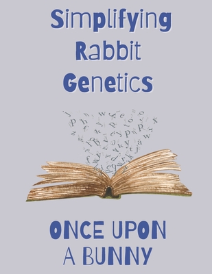 Once Upon a Bunny: Simplifying Rabbit Genetics - Katlynn G. Burton