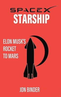 SpaceX Starship: Elon Musk's Rocket to Mars - Jon Binder