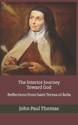 Coperta cărții 'The Interior Journey Toward God: Reflections from Saint Teresa of Ávila - John Paul Thomas'