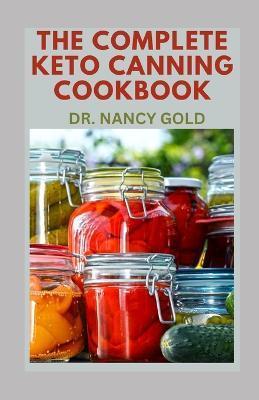 The Complete Ke-To Canning Cookbook: Complete Steps to Canning and Preserving Low carb food - Nancy Gold