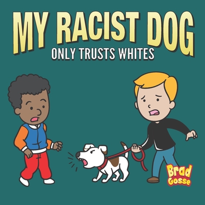 My Racist Dog: Only Trusts Whites - Brad Gosse
