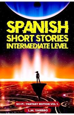 Coperta cărții 'Spanish Short Stories Intermediate Level: Sci-Fi Fantasy Edition Volume 1 - L. M. Yarbro'