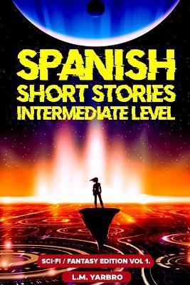 Spanish Short Stories Intermediate Level: Sci-Fi Fantasy Edition Volume 1 - L. M. Yarbro