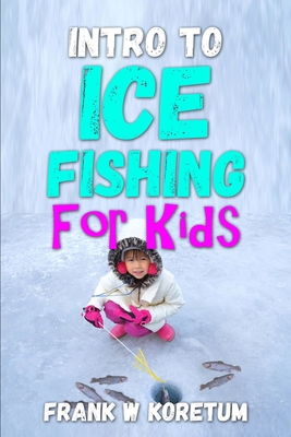Intro to Ice Fishing for Kids - Frank W. Koretum