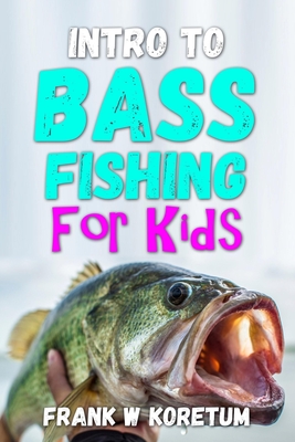 Intro to Bass Fishing for Kids - Frank W. Koretum