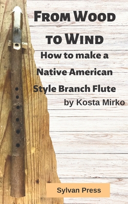 From Wood to Wind: How to make a Native American Style Branch Flute - Kosta Mirko