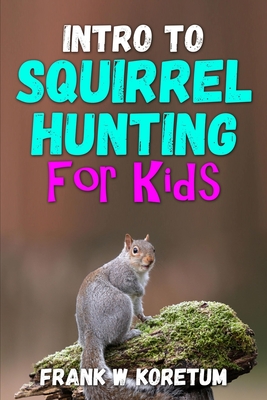 Intro to Squirrel Hunting for Kids - Frank W. Koretum