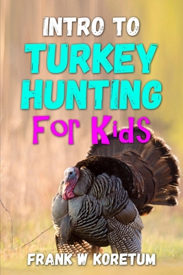 Intro to Turkey Hunting for Kids - Frank W. Koretum
