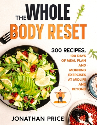 The Whole Body Reset: 300 Recipes, 100 Days of Meal Plan and Morning Exercises at Midlife and Beyond - Jonathan Price