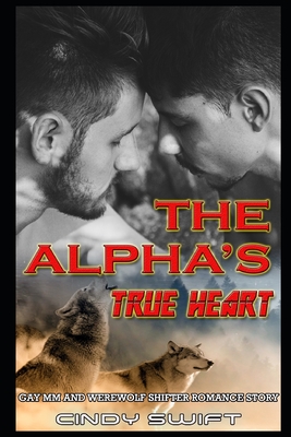 The Alpha's True Heart: Gay MM and Werewolf Shifter Romance Story - Cindy Swift