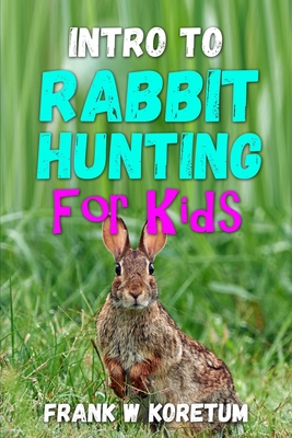 Intro to Rabbit Hunting for Kids - Frank W. Koretum