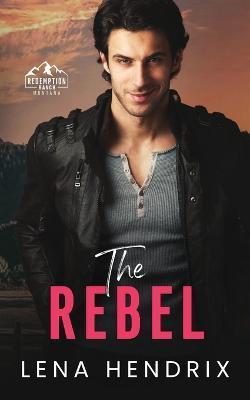 The Rebel: An opposites attract, steamy small town romance - Lena Hendrix
