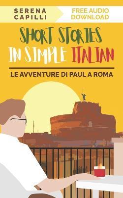 Short Stories in Simple Italian: Le Avventure di Paul a Roma - Serena Capilli