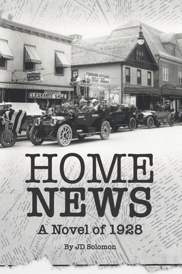 Home News: A Novel of 1928 - Jd Solomon