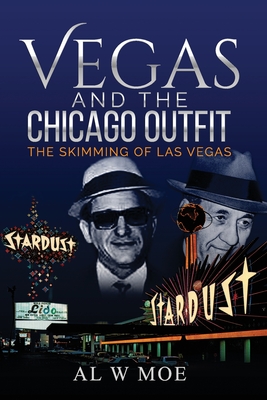Vegas and the Chicago Outfit: The Skimming of Las Vegas - Al W. Moe