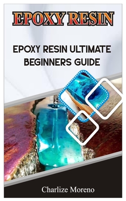 Expoxy Resin: Epoxy resin ultimate beginners guide - Charlize Moreno