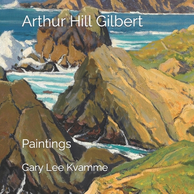 Arthur Hill Gilbert: Paintings - Gary Lee Kvamme