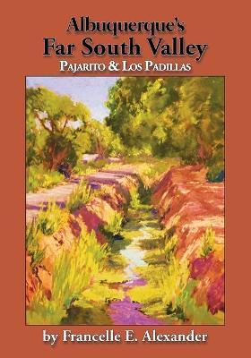 Albuquerque's Far South Valley: Pajarito and Los Padillas - Francelle E. Alexander