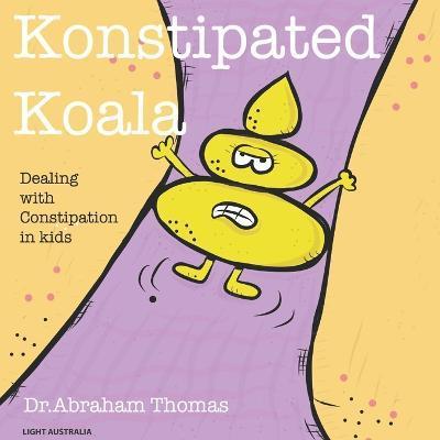Coperta cărții 'Konstipated Koala: Dealing with CONSTIPATION in kids - Abraham Thomas'