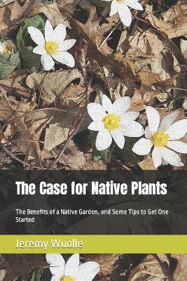 The Case for Native Plants: The Benefits of a Native Garden, and Some Tips to Get One Started - Jeremy Wuolle
