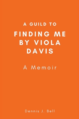 A Guild to Finding Me by Viola Davis: A Memoir - Dennis J. Bell