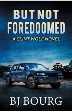 Coperta cărții 'But Not Foredoomed: A Clint Wolf Novel - Bj Bourg'