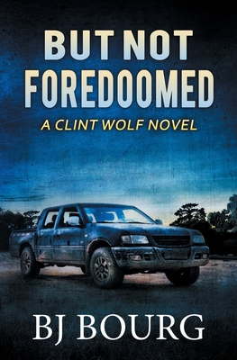 But Not Foredoomed: A Clint Wolf Novel - Bj Bourg