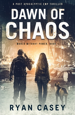 Coperta cărții 'Dawn of Chaos: A Post Apocalyptic EMP Thriller - Ryan Casey'