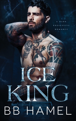 Ice King: A Dark Possessive Romance - B. B. Hamel