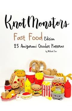 Coperta cărții 'Knotmonsters: Fast Food edition: 25 Amigurumi Crochet Patterns - Sushi Aquino'