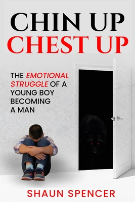 Chin Up Chest Up: The emotional struggle of a young boy becoming a man - Shaun Spencer