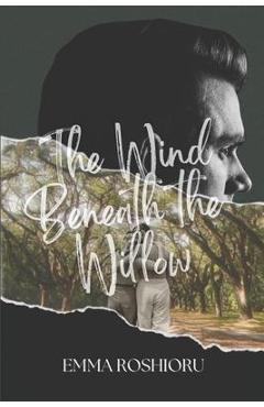 Coperta cărții 'The Wind Beneath the Willow - Emma Roshioru'