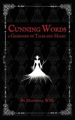 Cunning Words: a Grimoire of Tales and Magic - Marshall Wsl