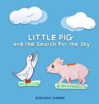 Little Pig and the Search for the Sky - Breanna Zimmer