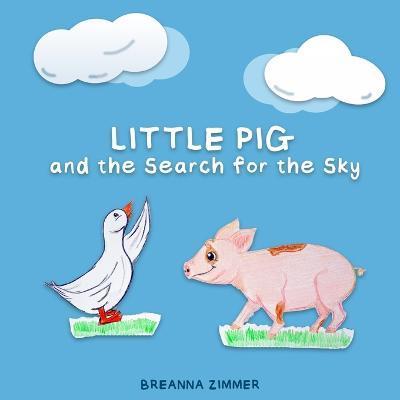 Little Pig and the Search for the Sky - Breanna Zimmer