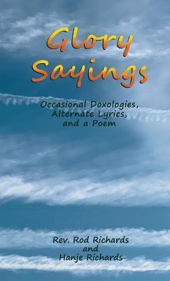 Glory Sayings: Occasional Doxologies, Alternate Lyrics, and a Poem - Rod Richards
