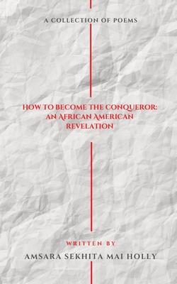 How To Become The Conqueror: An African American Revelation - Amsara Sekhita Mai Holly