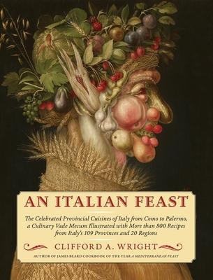 An Italian Feast: The Celebrated Provincial Cuisines of Italy from Como to Palermo, a Culinary Vade Mecum Illustrated with More Than 800 - Clifford A. Wright