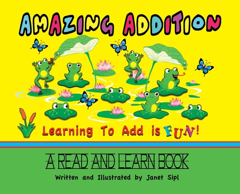 Amazing Addition, Learning to Add is Fun!: A Read and Learn Book - Janet Sipl