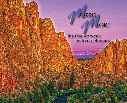 Morris Magic: The Fine Art Works by James H. Morris - James H. Morris