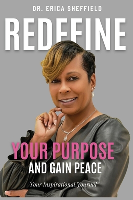 Redefine Your Purpose and Gain Peace: Your Inspirational Journal - Erica Sheffield