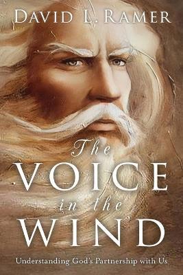 The Voice in the Wind, Understanding God's Partnership with Us - David L. Ramer