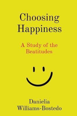 Coperta cărții 'Choosing Happiness: A Study of the Beatitudes - Danielia Williams-bostedo'