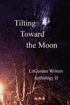 Tilting Toward the Moon: LitGarden Anthology II - Kate Willoughby