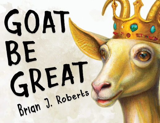 Goat Be Great - Brian J. Roberts