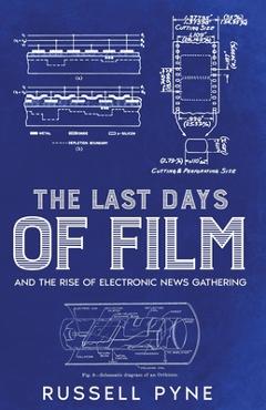 Coperta cărții 'The Last Days of Film: And the Rise of Electronic News Gathering - Russell Pyne'